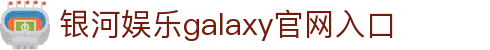 GALAXY银河·(集团)有限公司-官方网站
